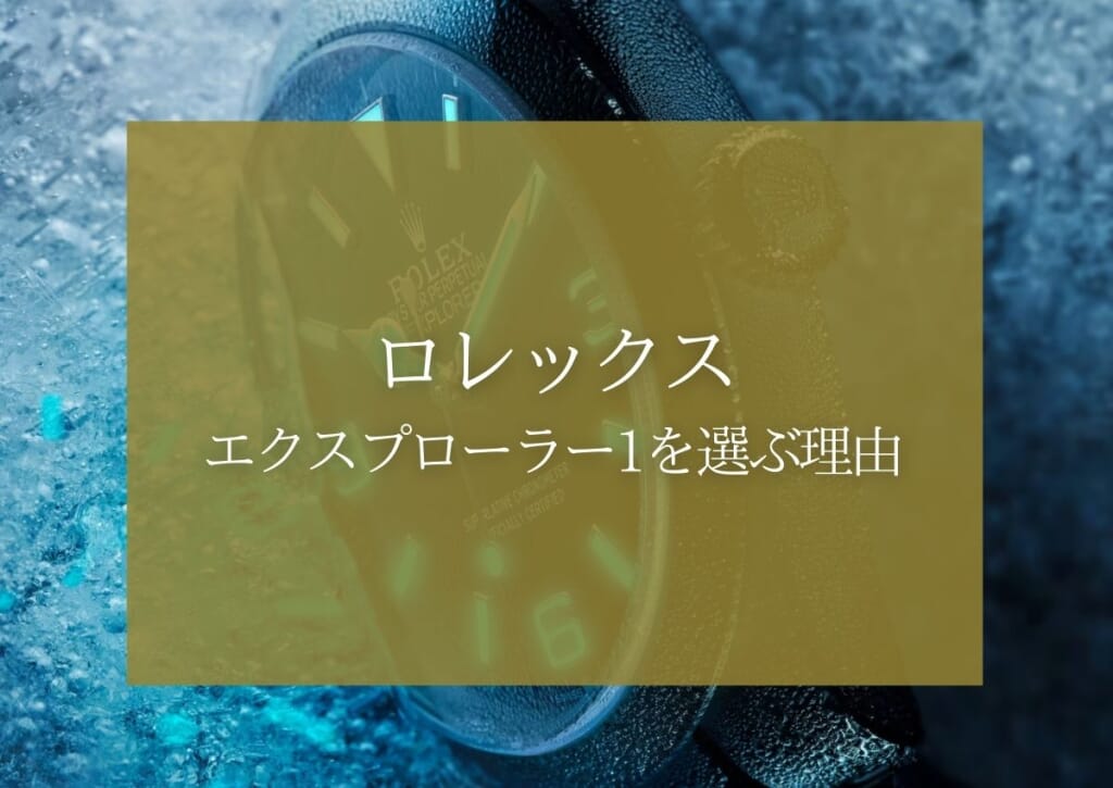 ロレックスのエクスプローラー1を選ぶ理由とは？洗練されたデザインと歴史をご紹介